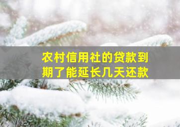 农村信用社的贷款到期了能延长几天还款