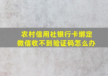 农村信用社银行卡绑定微信收不到验证码怎么办