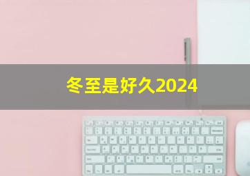 冬至是好久2024