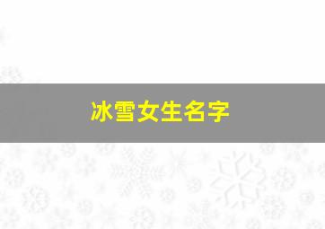 冰雪女生名字