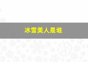 冰雪美人是谁