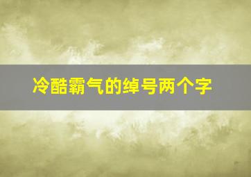 冷酷霸气的绰号两个字