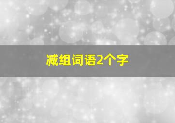 减组词语2个字