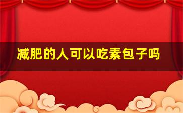 减肥的人可以吃素包子吗