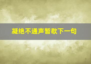 凝绝不通声暂歇下一句