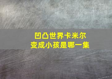 凹凸世界卡米尔变成小孩是哪一集