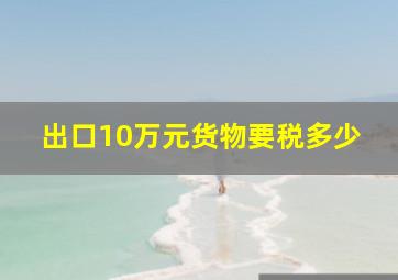 出口10万元货物要税多少