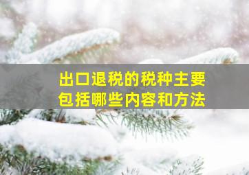 出口退税的税种主要包括哪些内容和方法