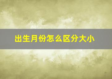 出生月份怎么区分大小