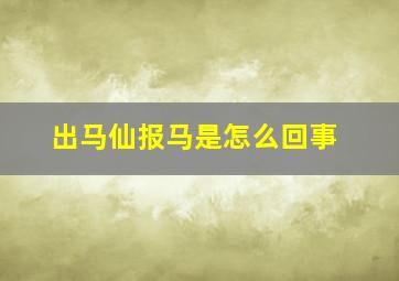 出马仙报马是怎么回事