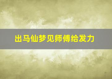 出马仙梦见师傅给发力