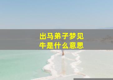 出马弟子梦见牛是什么意思