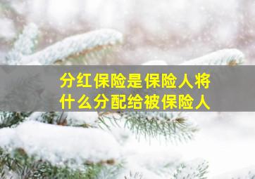 分红保险是保险人将什么分配给被保险人