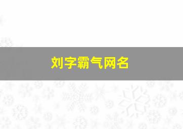 刘字霸气网名