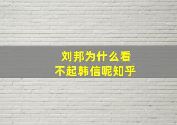 刘邦为什么看不起韩信呢知乎