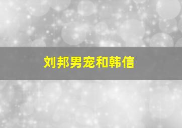 刘邦男宠和韩信