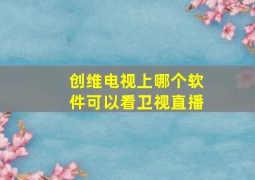 创维电视上哪个软件可以看卫视直播