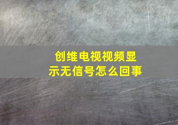 创维电视视频显示无信号怎么回事