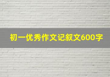 初一优秀作文记叙文600字