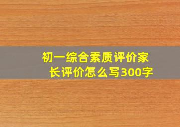 初一综合素质评价家长评价怎么写300字