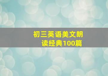 初三英语美文朗读经典100篇