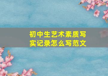 初中生艺术素质写实记录怎么写范文