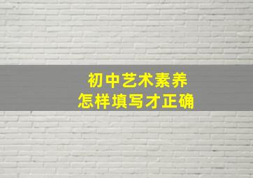 初中艺术素养怎样填写才正确