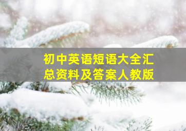 初中英语短语大全汇总资料及答案人教版