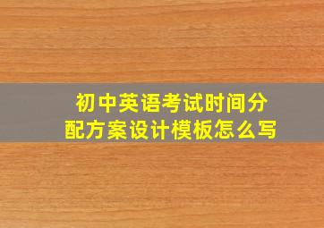 初中英语考试时间分配方案设计模板怎么写