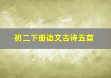 初二下册语文古诗五首