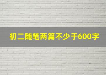 初二随笔两篇不少于600字