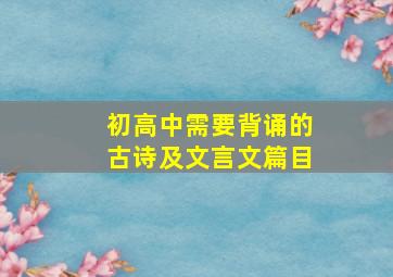 初高中需要背诵的古诗及文言文篇目