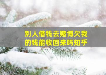 别人借钱去赌博欠我的钱能收回来吗知乎