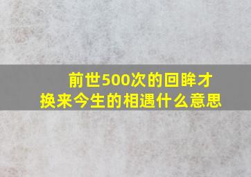 前世500次的回眸才换来今生的相遇什么意思