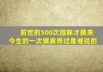 前世的500次回眸才换来今生的一次擦肩而过是谁说的