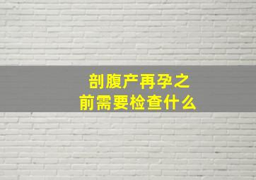 剖腹产再孕之前需要检查什么