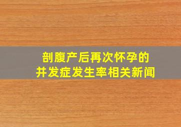 剖腹产后再次怀孕的并发症发生率相关新闻