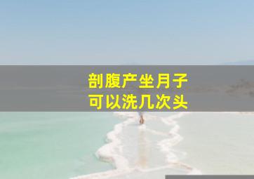 剖腹产坐月子可以洗几次头