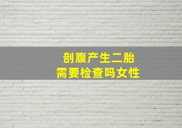 剖腹产生二胎需要检查吗女性