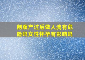 剖腹产过后做人流有危险吗女性怀孕有影响吗