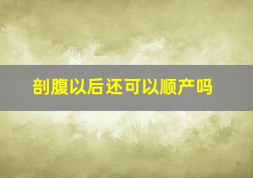 剖腹以后还可以顺产吗