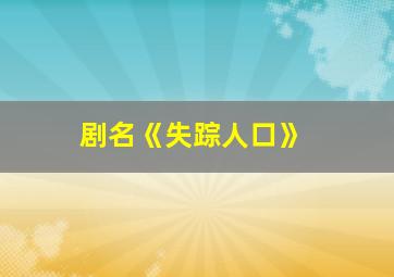 剧名《失踪人口》