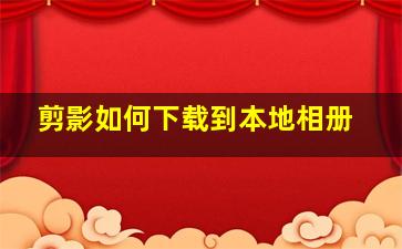 剪影如何下载到本地相册