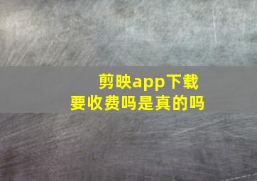 剪映app下载要收费吗是真的吗