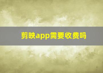 剪映app需要收费吗