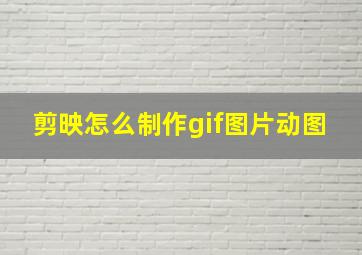 剪映怎么制作gif图片动图