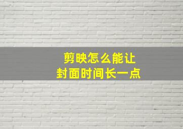 剪映怎么能让封面时间长一点