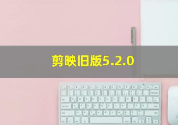 剪映旧版5.2.0