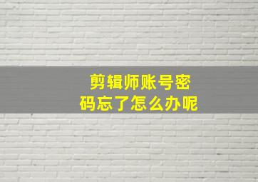 剪辑师账号密码忘了怎么办呢