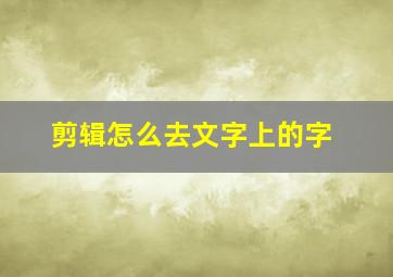 剪辑怎么去文字上的字